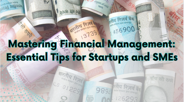Mastering Financial Management: Essential Tips for Startups and SMEs