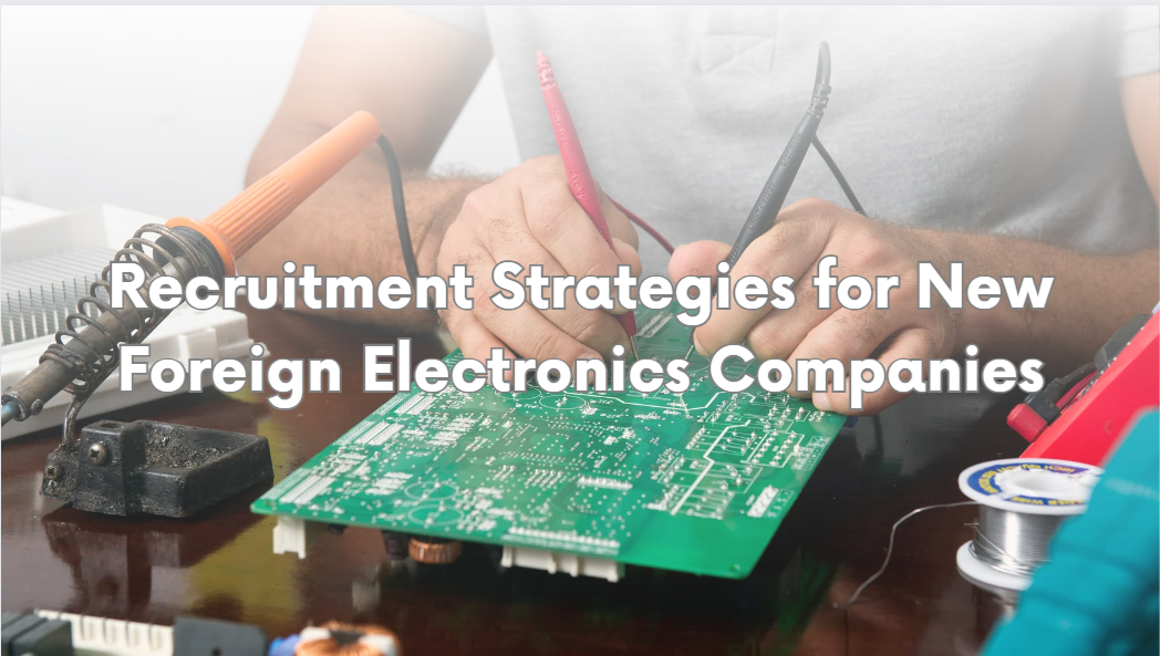 Recruitment Strategies for New Foreign Electronics Companies

